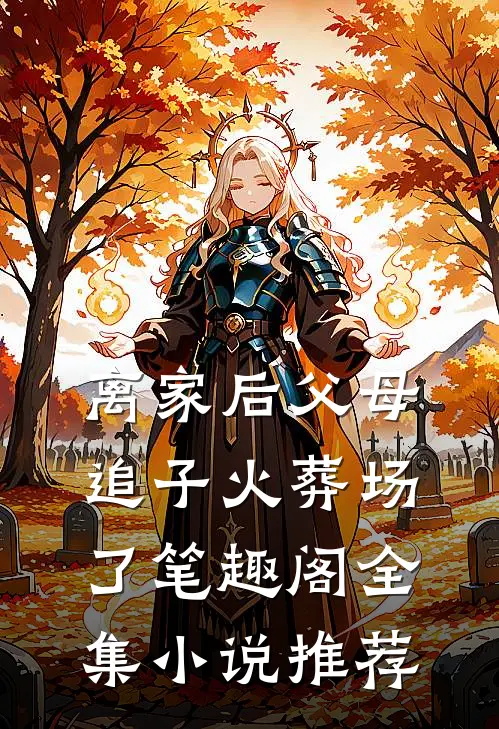 离家后父母追子火葬场了笔趣阁全集小说推荐