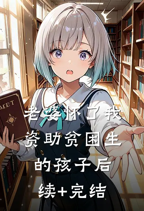 老婆怀了我资助贫困生的孩子后续+完结