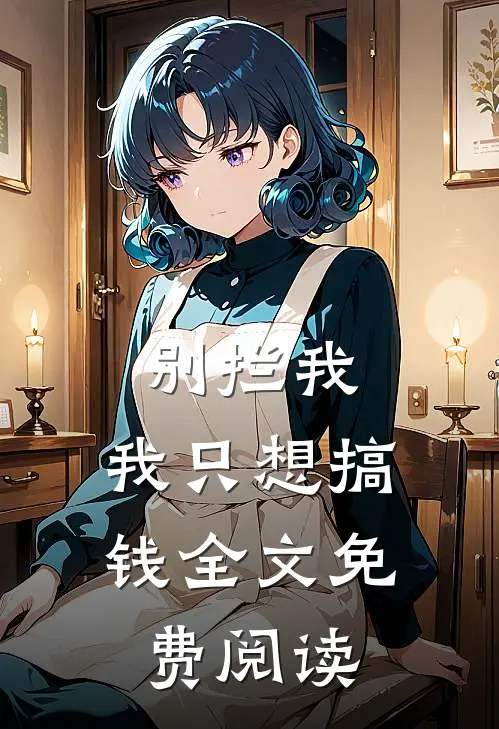 别拦我,我只想搞钱全文免费阅读