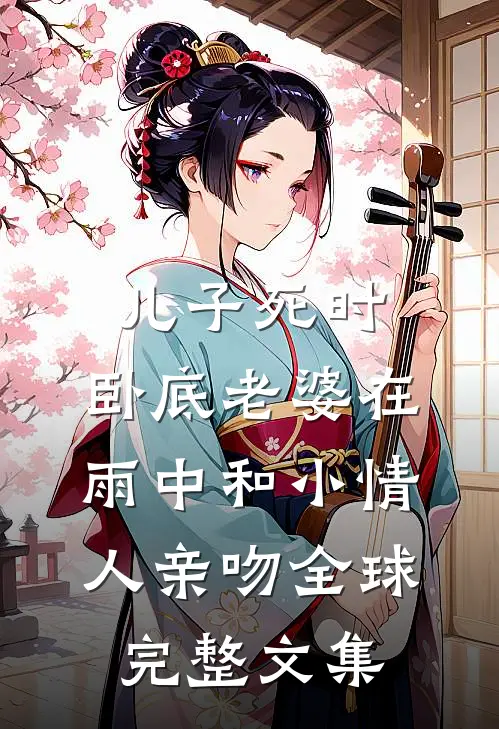 儿子死时，卧底老婆在雨中和小情人亲吻全球完整文集