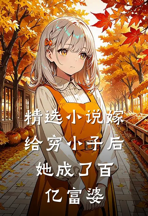 精选嫁给穷小子后,她成了百亿富婆全文阅读