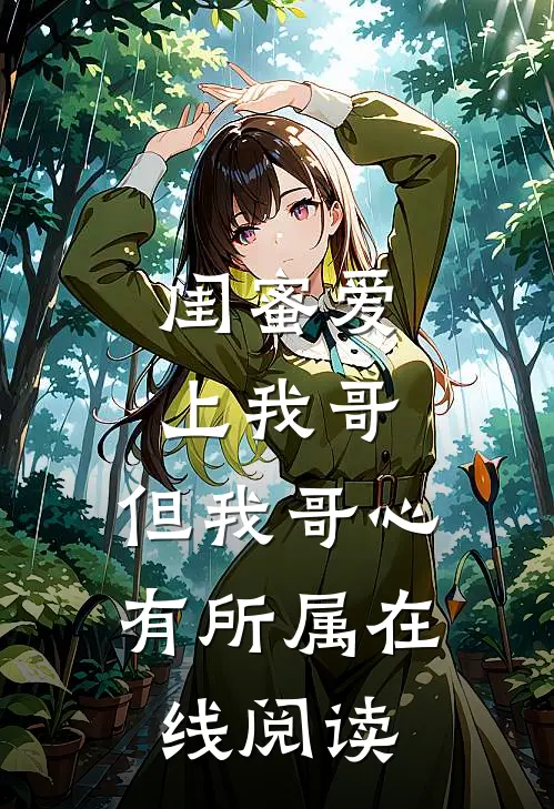 闺蜜爱上我哥,但我哥心有所属在线阅读