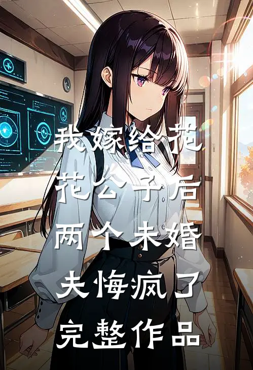 我嫁给花花公子后,两个未婚夫悔疯了完整作品