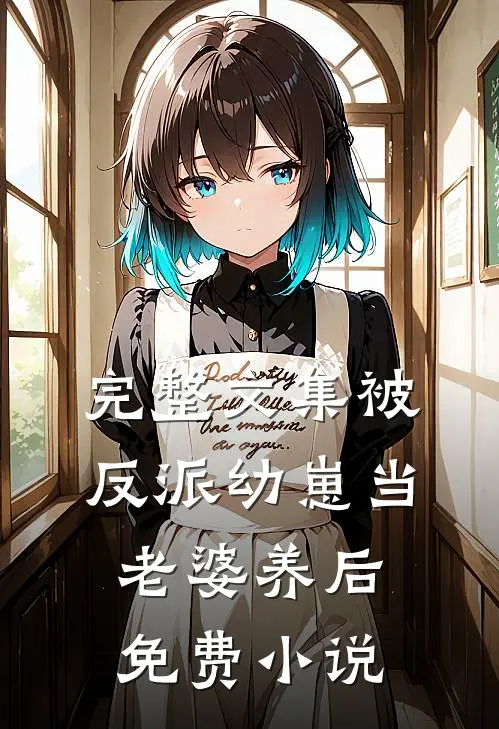 完整文集被反派幼崽当老婆养后免费小说