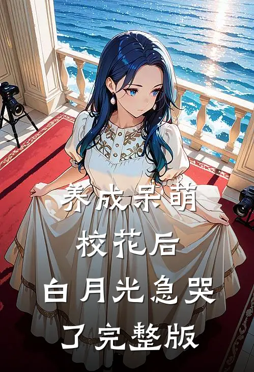 养成呆萌校花后，白月光急哭了完整版