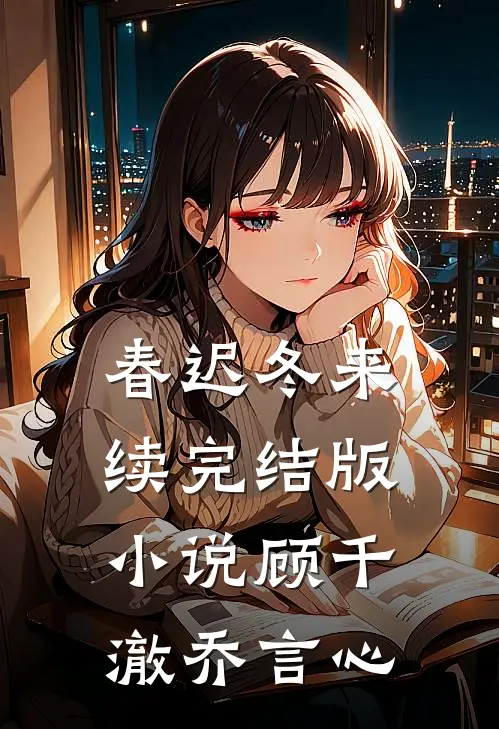 春迟冬来续完结版小说顾千澈乔言心