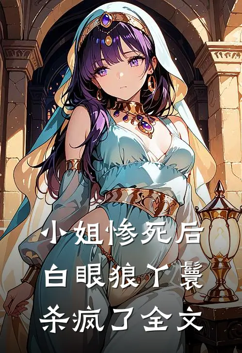 小姐惨死后,白眼狼丫鬟杀疯了全文在线阅读
