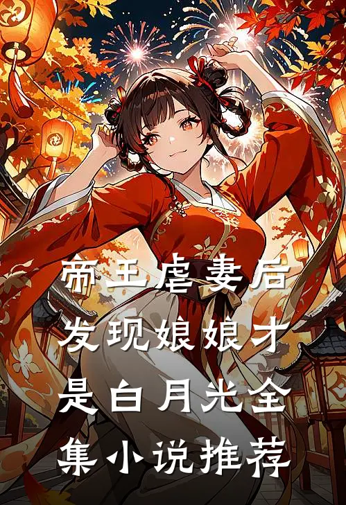 帝王虐妻后,发现娘娘才是白月光全集推荐免费阅读