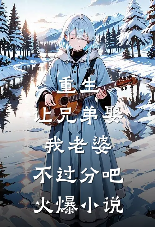 重生让兄弟娶我老婆,不过分吧火爆