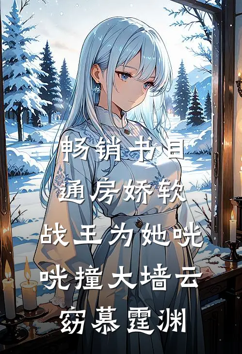 畅销书目通房娇软:战王为她咣咣撞大墙云窈慕霆渊