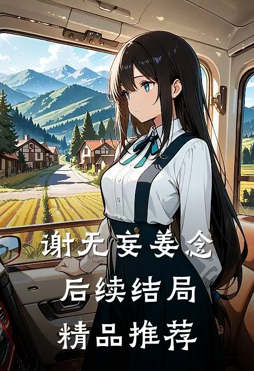 谢无妄姜念后续结局精品推荐