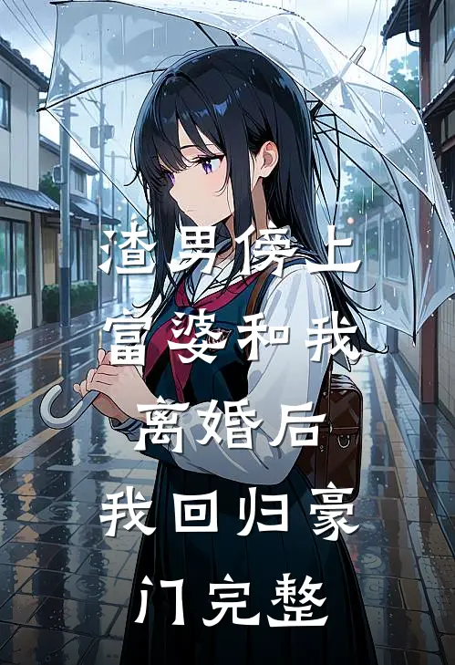 渣男傍上富婆和我离婚后,我回归豪门完整