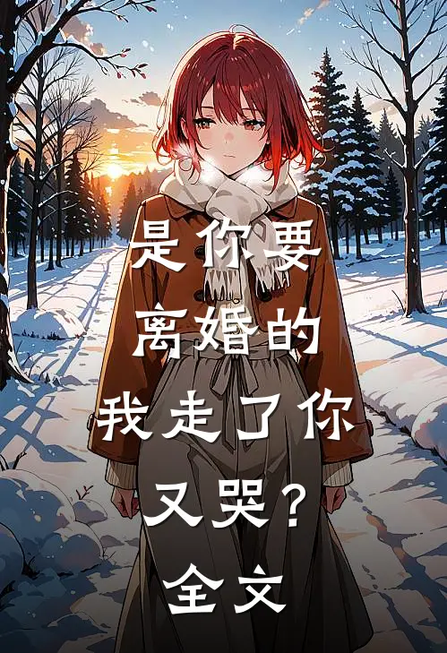 是你要离婚的,我走了你又哭?全文在线阅读