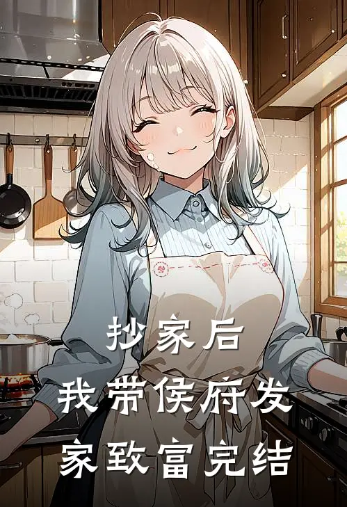 抄家后，我带侯府发家致富完结