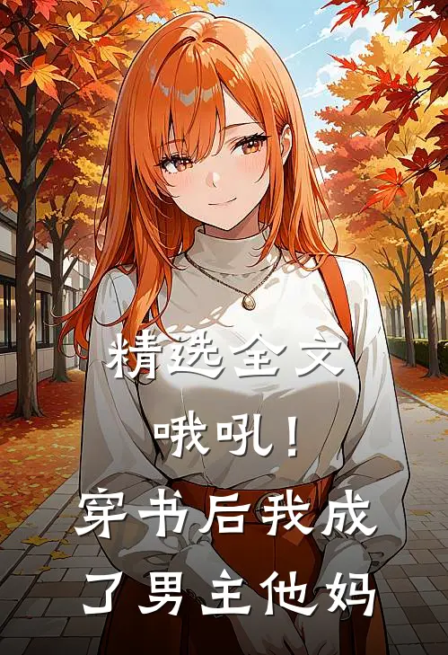 精选全文哦吼!穿书后我成了男主他妈