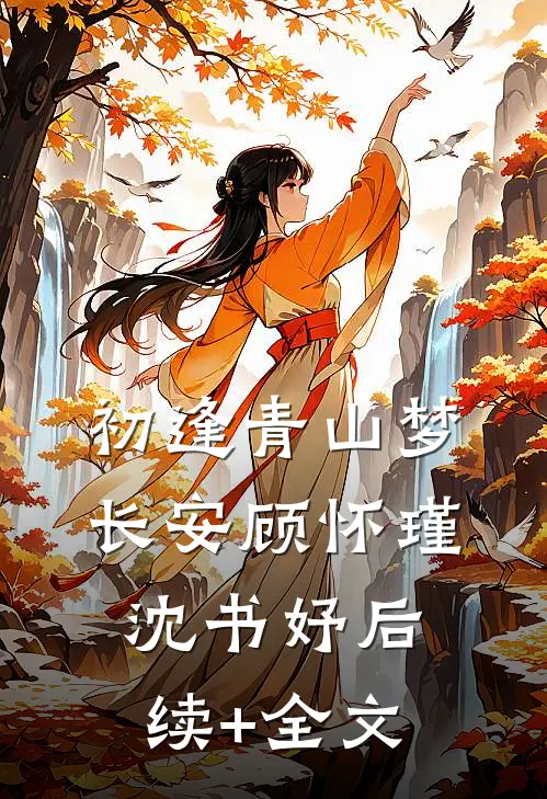 初逢青山梦长安顾怀瑾沈书妤后续+全文