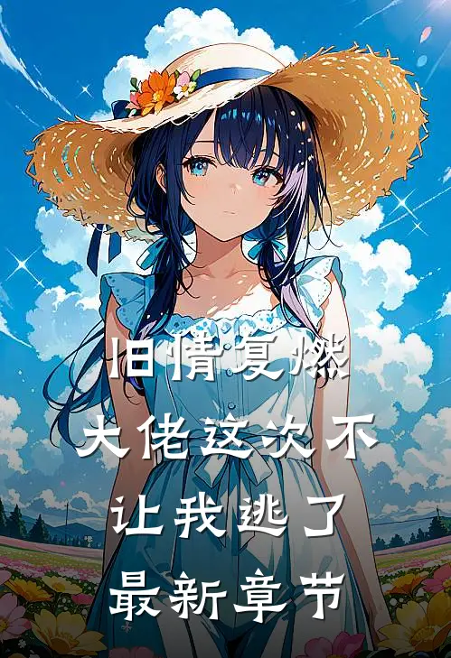 旧情复燃,大佬这次不让我逃了最新章节免费阅读