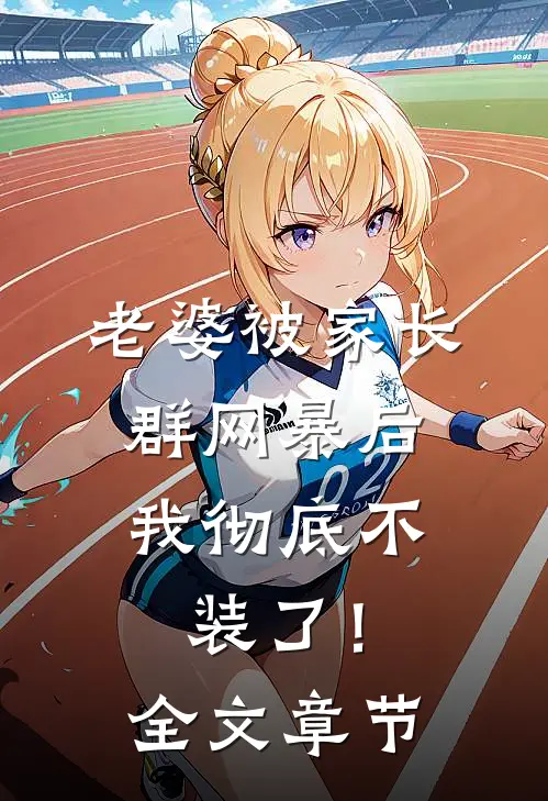 老婆被家长群网暴后,我彻底不装了!全文章节阅读