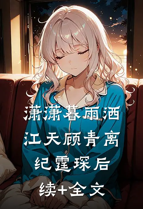 潇潇暮雨洒江天顾青离纪霆琛后续+全文