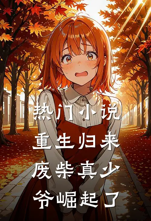 热门重生归来废柴真少爷崛起了免费阅读