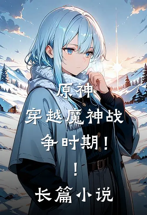 原神,穿越魔神战争时期!!长篇在线阅读