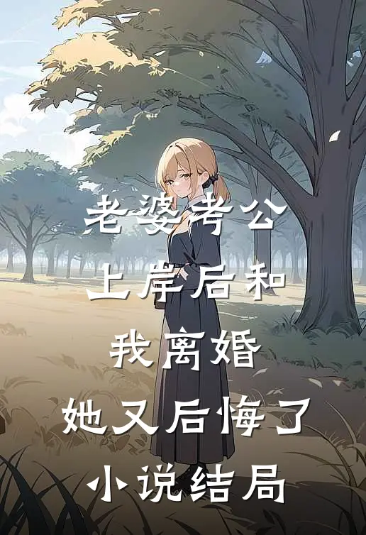 老婆考公上岸后和我离婚,她又后悔了结局怎么样