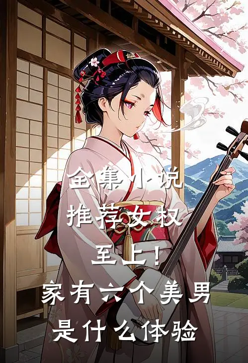 全集小说推荐女权至上！家有六个美男是什么体验