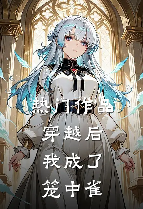 热门作品穿越后,我成了笼中雀的