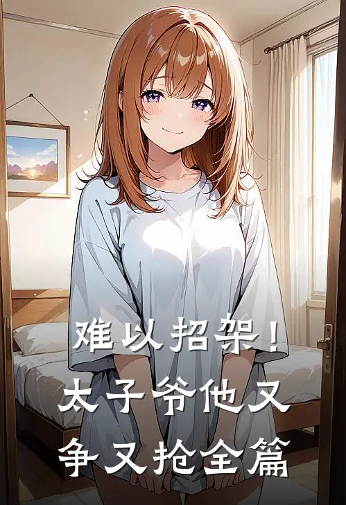 难以招架!太子爷他又争又抢全篇阅读