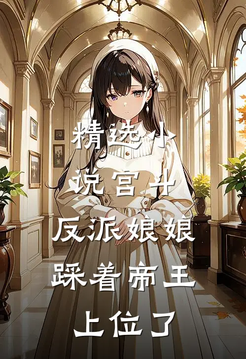 精选宫斗反派娘娘踩着帝王上位了