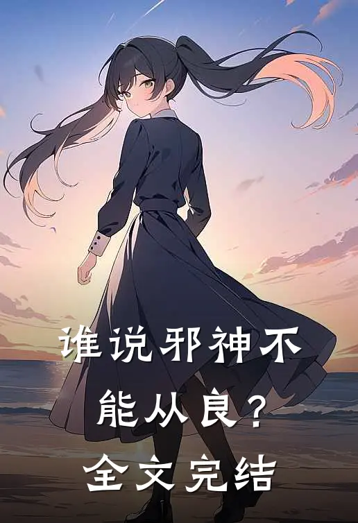 谁说邪神不能从良?全文完结阅读