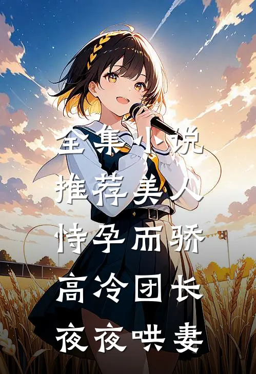全集推荐美人恃孕而骄,高冷团长夜夜哄妻免费阅读