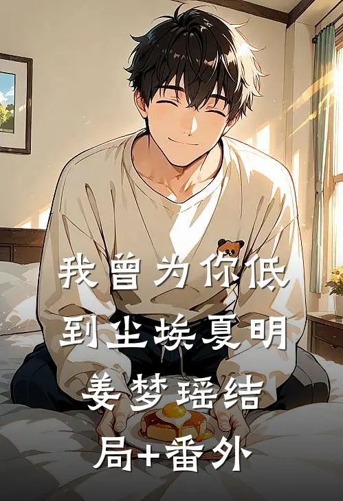我曾为你低到尘埃夏明姜梦瑶结局+番外