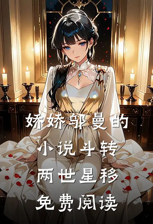 娇娇邬曼的小说斗转两世星移免费阅读