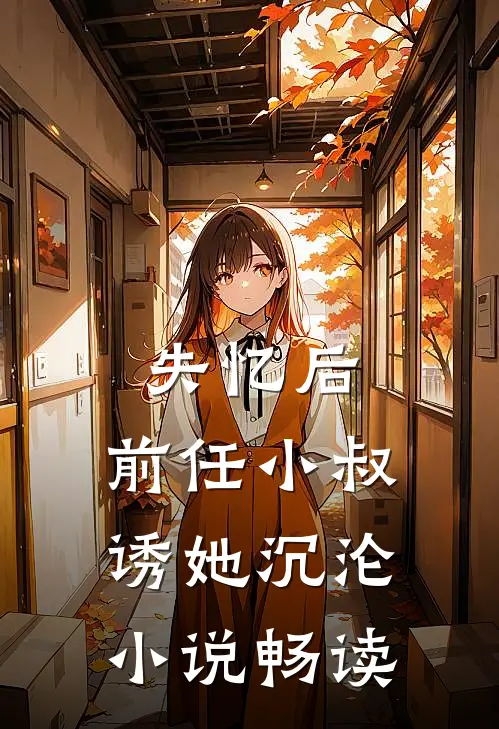 失忆后,前任小叔诱她沉沦畅读