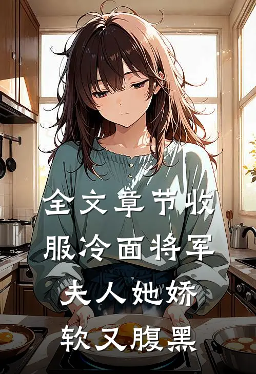 全文章节收服冷面将军，夫人她娇软又腹黑
