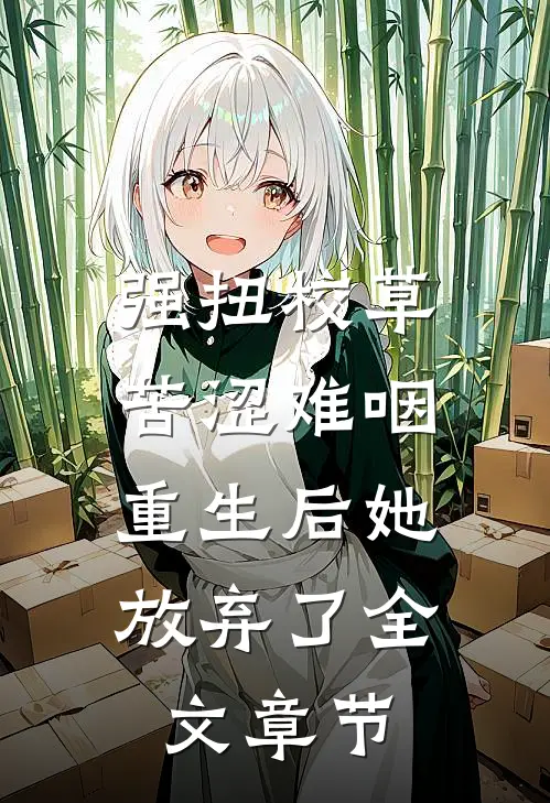 强扭校草苦涩难咽，重生后她放弃了全文章节