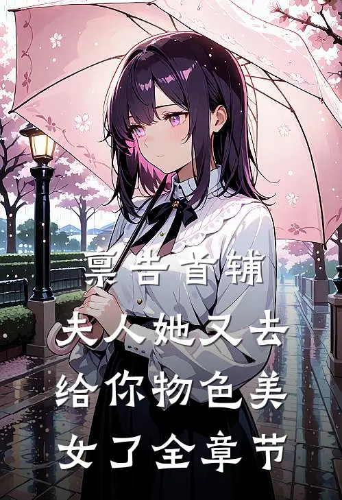 禀告首辅，夫人她又去给你物色美女了全章节