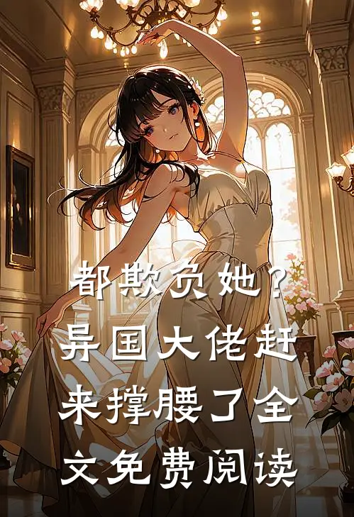 都欺负她?异国大佬赶来撑腰了全文免费阅读无弹窗