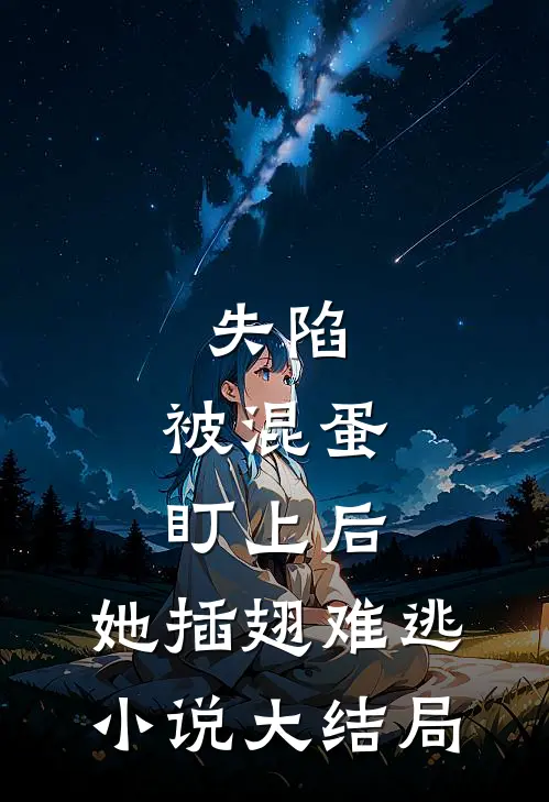 失陷被混蛋盯上后,她插翅难逃大结局免费观看