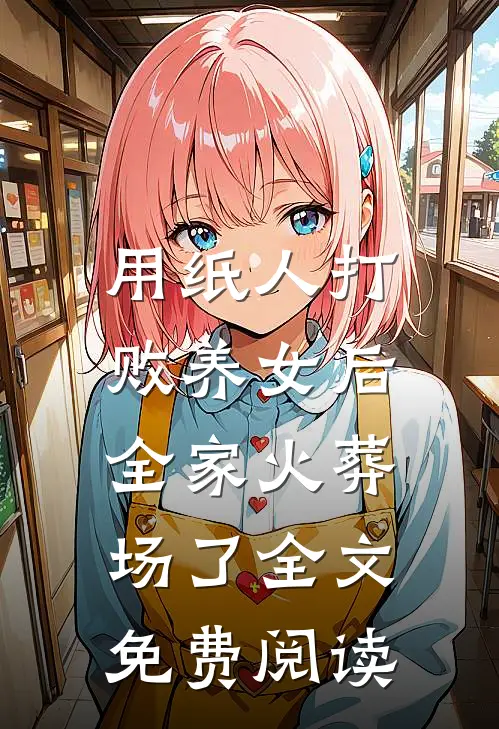 用纸人打败养女后,全家火葬场了全文免费阅读