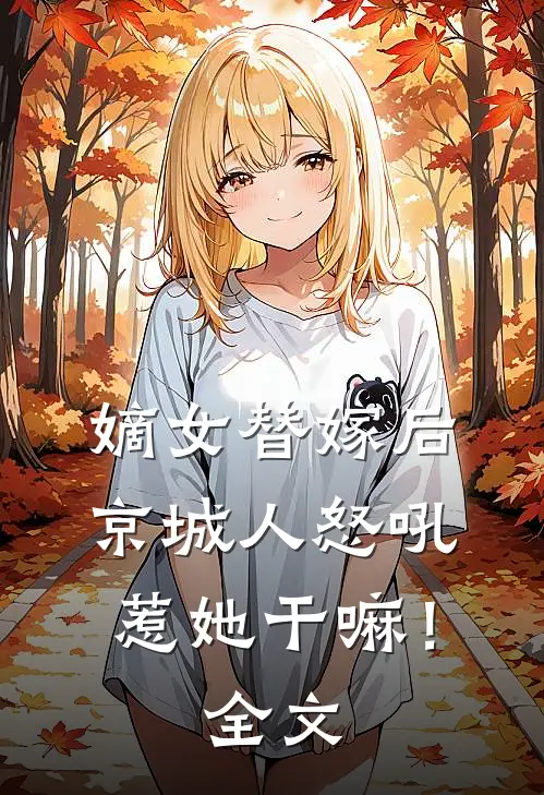 嫡女替嫁后,京城人怒吼惹她干嘛!全文在线阅读