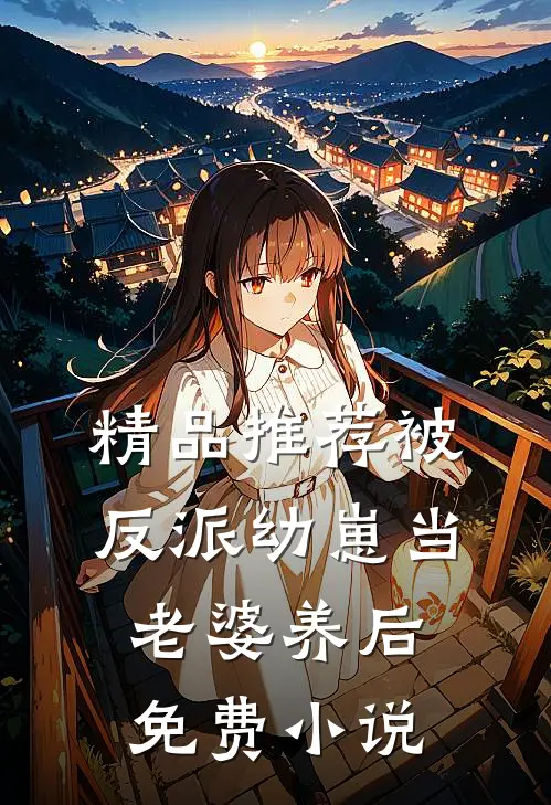 精品推荐被反派幼崽当老婆养后免费小说