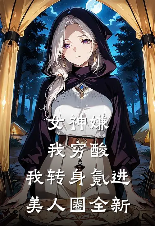 女神嫌我穷酸,我转身氪进美人圈全新季博