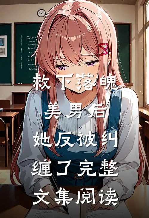 救下落魄美男后,她反被纠缠了完整文集阅读全文