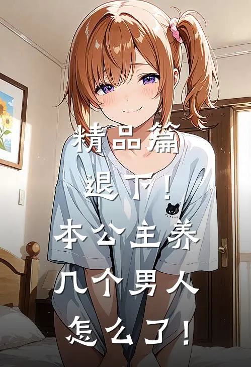 精品篇退下！本公主养几个男人怎么了！