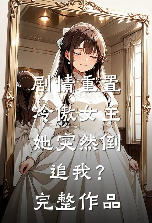 剧情重置,冷傲女主她突然倒追我?完整作品免费阅读