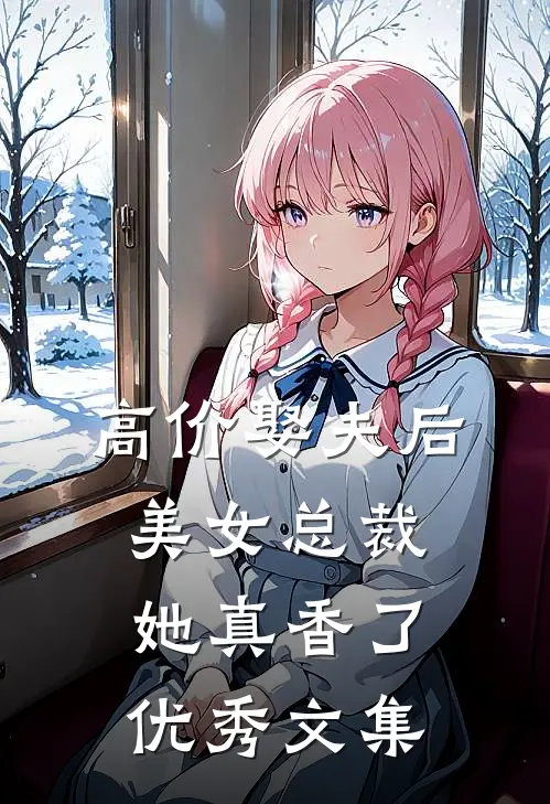 高价娶夫后，美女总裁她真香了优秀文集
