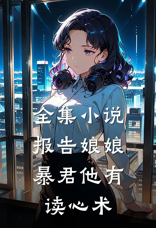 全集小说报告娘娘，暴君他有读心术