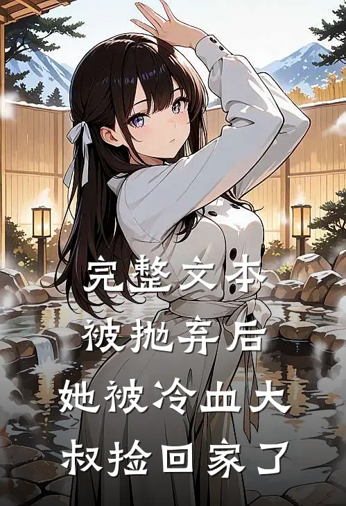 完整文本被抛弃后,她被冷血大叔捡回家了免费阅读